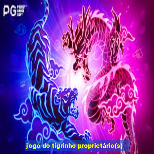 jogo do tigrinho proprietário(s)